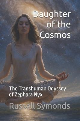 Daughter of the Cosmos: The Transhuman Odyssey of Zephara Nyx - Russell Symonds - cover