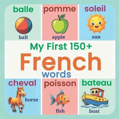 My First 150+ French Words: Essential Bilingual French-English Picture Book for Kids Learn Basic French Vocabulary for Children, Toddlers, and Beginners (Ages 2-7) - Lingua Blooms Publishing,Leo Green - cover