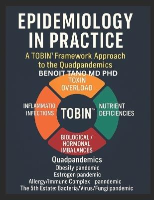 Epidemiology in Practice: A TOBIN(TM) Framework Approach to the Quadpandemics - Benoit Tano - cover
