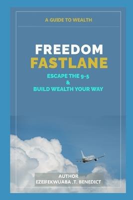 Freedom Fastlane: Escape the 9-5 and Build Wealth Your Way - Tochukwu Benedict Ezeifekwuaba - cover