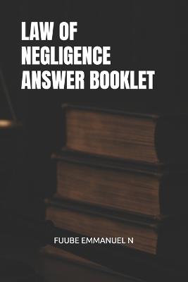 Law of Negligence Answer Booklet - Fuube Emmanuel N - cover