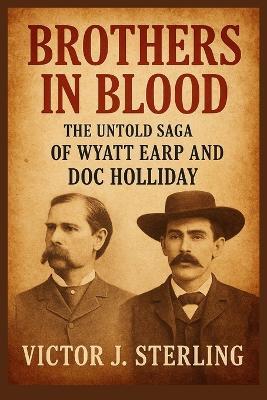 Brothers in Blood: The Untold Saga of Wyatt Earp and Doc Holliday - Victor J Sterling - cover