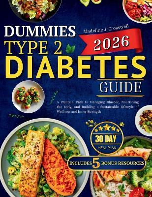 Dummies Type 2 Diabetes Guide 2026: A Practical Path to Managing Glucose, Nourishing the Body, and Building a Sustainable Lifestyle of Wellness and Inner Strength - Madeline J Crosswell - cover