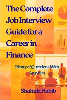 The Complete Job Interview Guide for a Career in Finance: Plenty of Questions With Answers - Shahida Habib - cover