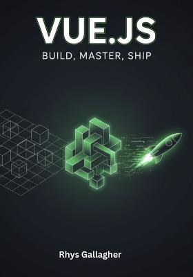 Vue.Js: Build, Master, Ship - Rhys Gallagher - cover