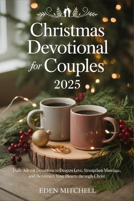 Christmas Devotional For Couples 2025: Daily Advent Devotions to Deepen Love, Strengthen Marriage, and Reconnect Your Hearts Through Christ - Eden Mitchell - cover