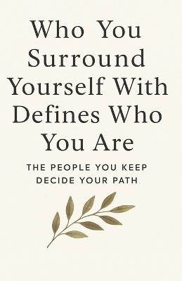Who You Surround Yourself With Defines Who You Are: The People You Keep Decide Your Path - Thandolwethu Khanye - cover