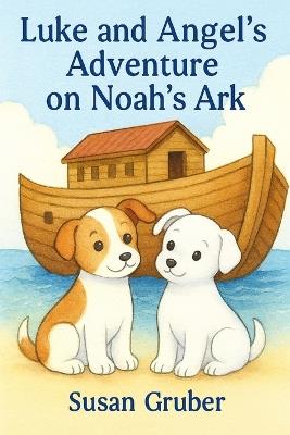 Luke And Angel's Adventures On Noah's Ark - Susan Gruber - cover