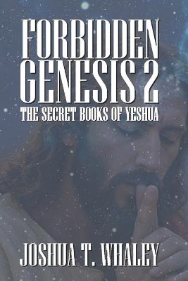 Forbidden Genesis Part Two: The Secret Books of Yeshua - Joshua T Whaley - cover