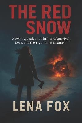 The Red Snow: A Post-Apocalyptic Thriller of Survival, Love, and the Fight for Humanity - Lena Fox - cover