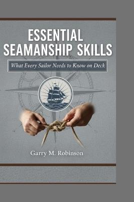 Essential Seamanship Skills: What Every Sailor Needs to Know on Deck - Garry M Robinson - cover