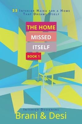 The Home Missed Itself: 33 Interior Haiku for a Home That Dreams Itself - Brani And Desi - cover