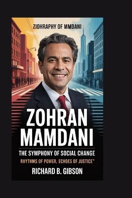 Zohran Mamdani: The Symphony of Social Change: Rhythms of Power, Echoes of Justice - Richard B Gibson - cover