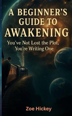 A beginner's guide to awakening: You've not lots the plot your writing one - Zoe Hickey - cover