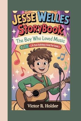Jesse Welles Storybook: The Boy Who Loved Music (A Fun Holiday Read for Kids) - Victor R Holder - cover