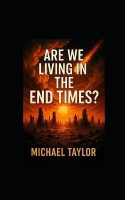 Are We Living in the End Times? - Michael Taylor - cover