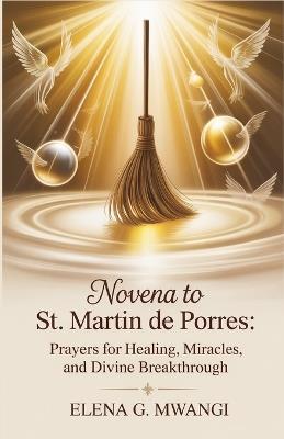 Novena to St. Martin de Porres: Prayers for Healing, Miracles, and Divine Breakthrough - Elena G Mwangi - cover