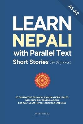 Learn Nepali with Parallel Text Short Stories for Beginners: 20 Captivating Bilingual English-Nepali Tales with English Pronunciations for Easy & Fast Nepali Language Learning - Ahmet Neseli - cover