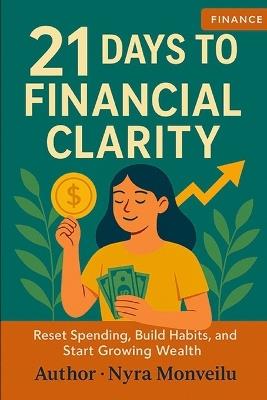 21 Days to Financial Clarity: Reset Spending, Build Habits, and Start Growing Wealth - Nyra Monveilu - cover