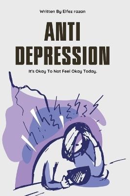 Anti Depression: A Companion for the Heavy Days - A Practical Guide to Managing Depression and Cultivating Self-Compassion - Elfez Razan - cover