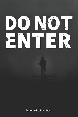 Do Not Enter: 100 True Stories of Forbidden and Deadly Places Around the World - Eslam Abd Elwahed - cover