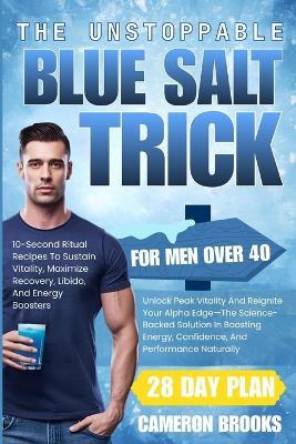 The Unstoppable Blue Salt Trick for Men Over 40: Unlock Peak Vitality And Reignite Your Alpha Edge-The Science-Backed Solution In Boosting Energy, Confidence, And Performance Naturally - Cameron Brooks - cover