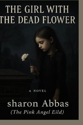 THE DEAD FLOWER (Where Sky Remembers): When a child loses her mother the universe listens A haunting tale of love, memory, and the star we become - The Pink Angel Eild Sharon Abbas,Sharon Abbas - cover