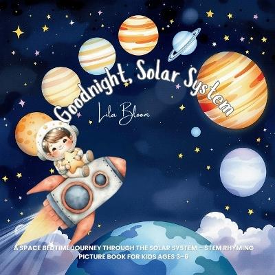 Goodnight, Solar System: A Space Bedtime Journey Through the Solar System - STEM Rhyming Picture Book for Kids Ages 3-6 - Lila Bloom - cover