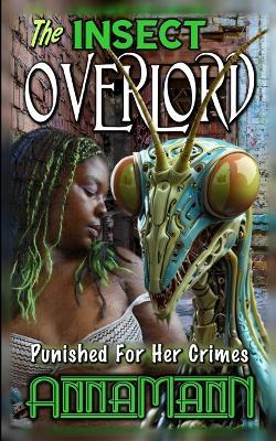 The Insect Overlord: Abby Gets Punished For Her Crimes - Anna Mann - cover