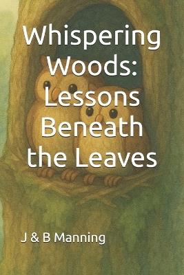 Whispering Woods: Lessons Beneath the Leaves - B Manning,J Manning - cover