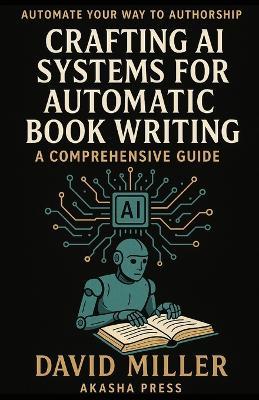 Crafting AI Systems for Automatic Book Writing: A Comprehensive Guide: Automate Your Way to Authorship - David Miller - cover