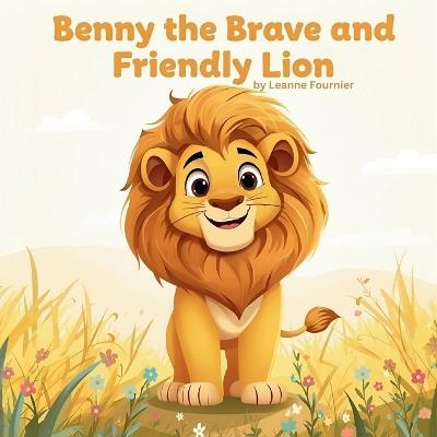 Benny the Brave and Friendly Lion - Leanne Fournier - cover