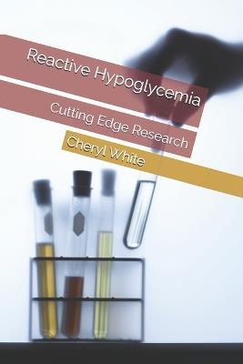 Reactive Hypoglycemia: Cutting Edge Research - Cheryl E White Mat - cover
