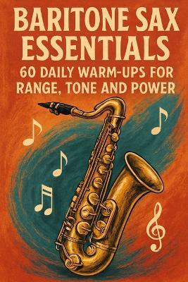 Baritone Sax Essentials: 60 Daily Warm-Ups for Range, Tone and Power - Morgan Reid - cover