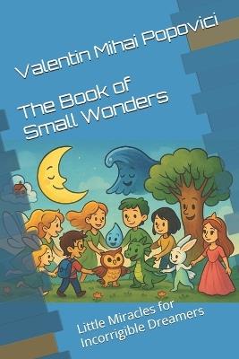 The Book of Small Wonders: Little Miracles for Incorrigible Dreamers - Valentin Mihai Popovici - cover