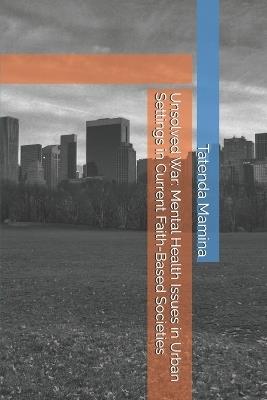 Unsolved War: Mental Health Issues in Urban Settings in Current Faith-Based Societies - Tatenda Mamina D Hum - cover