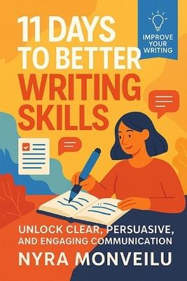 11 Days to Better Writing Skills: Unlock Clear, Persuasive, and Engaging Communication - Nyra Monveilu - cover