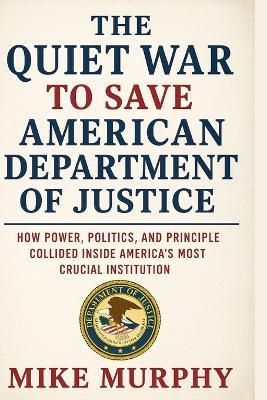The Quiet War to Save the American Department of Justice - Mike Murphy - cover