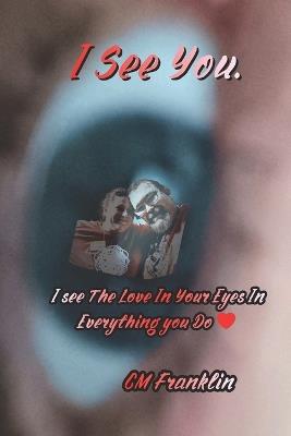 I See You.: I See The Love In your Eyes In Everything You Do - CM Franklin - cover