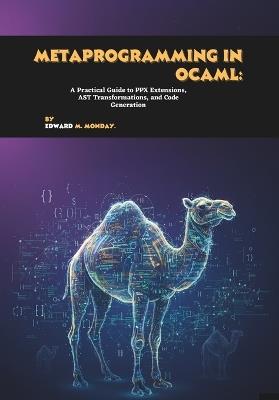 Metaprogramming in OCaml: A Practical Guide to PPX Extensions, AST Transformations, and Code Generation - Edward M Monday - cover