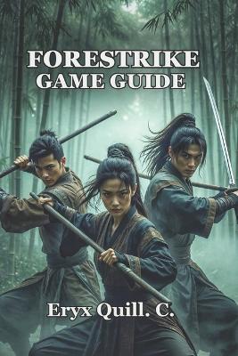 Forestrike Game Guide: Everything you need to evolve from struggling beginner to confident master in 100+ hours of focused, and deliberate play - Eryx Quill C - cover