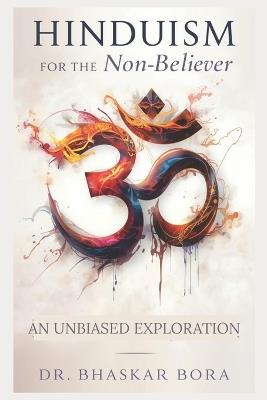 Hinduism for the Non-Believer: An Unbiased Exploration - Bhaskar Bora - cover