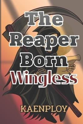 The Reaper Born Wingless - Kaenploy - - cover