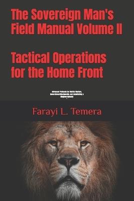 The Sovereign Man's Field Manual Volume II: Tactical Operations for the Home Front: "Advanced Protocols for Marital Warfare, Generational Discipleship, and Establishing a Kingdom Dynasty" - Farayi L Temera - cover