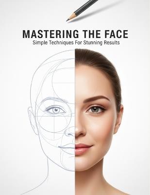 Mastering The Face: Simple Techniques For Stunning Results - Toni Tucker - cover