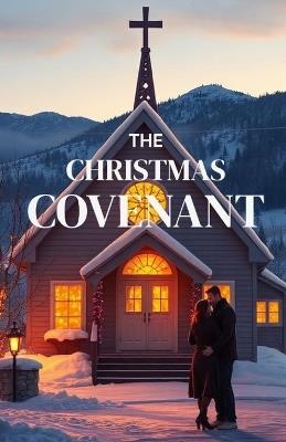 The Christmas Covenant: A Heartwarming Christian Christmas Romance of Small-Town Faith, Holiday Miracles, and the Journey Home - Lyra Wren - cover