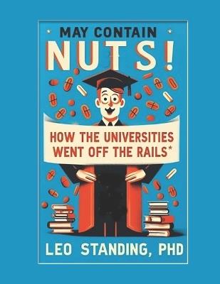 May Contain Nuts! How the Universities Went off the Rails - Leo Standing - cover