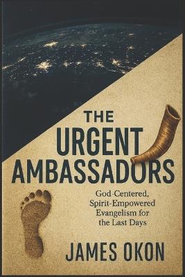 The Urgent Ambassador: God-Centered, Spirit-Empowered Evangelism for the Last Days - James Okon - cover