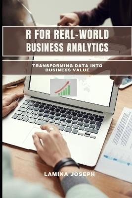 R for Real-World Business Analytics: Transforming Data into Business Value - Lamina Joseph - cover