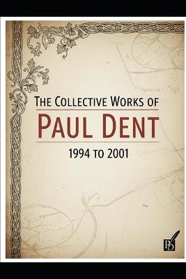 The Collective Works of Paul Dent: 1994 to 2001 - Paul Dent - cover